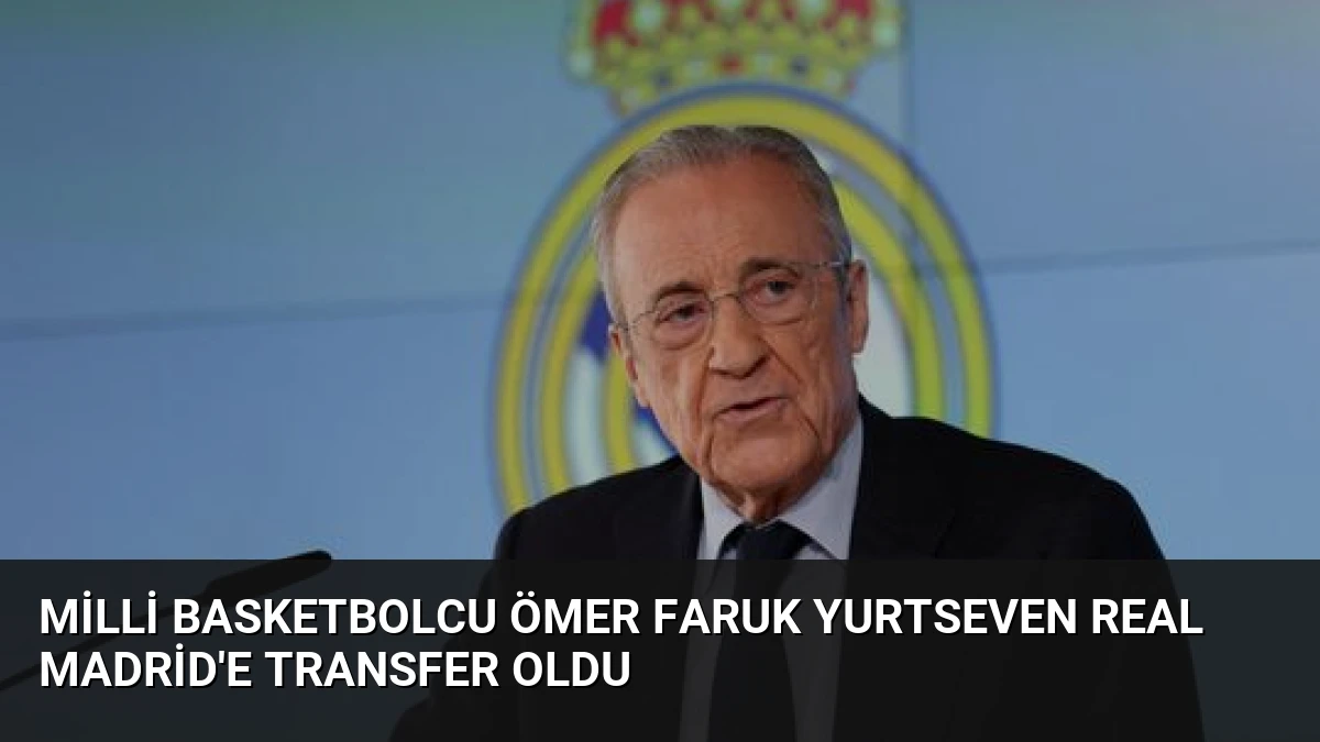 Milli Basketbolcu Ömer Faruk Yurtseven Real Madrid’e Transfer Oldu