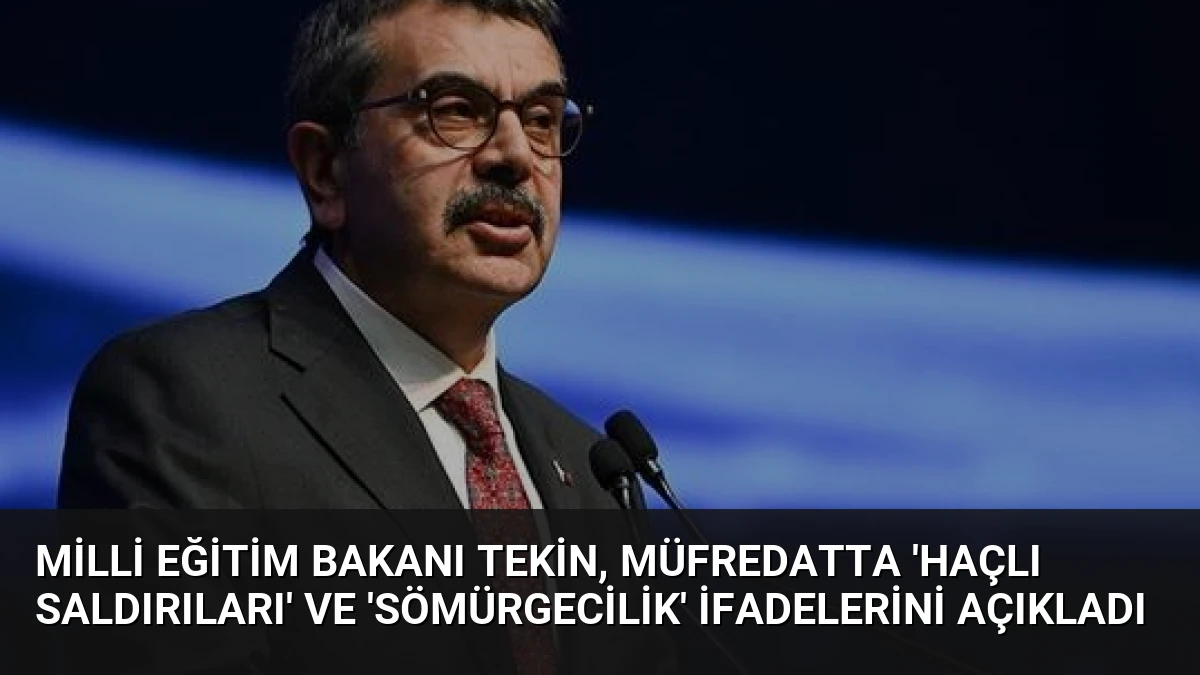 Milli Eğitim Bakanı Tekin, Müfredatta ‘Haçlı Saldırıları’ ve ‘Sömürgecilik’ İfadelerini Açıkladı