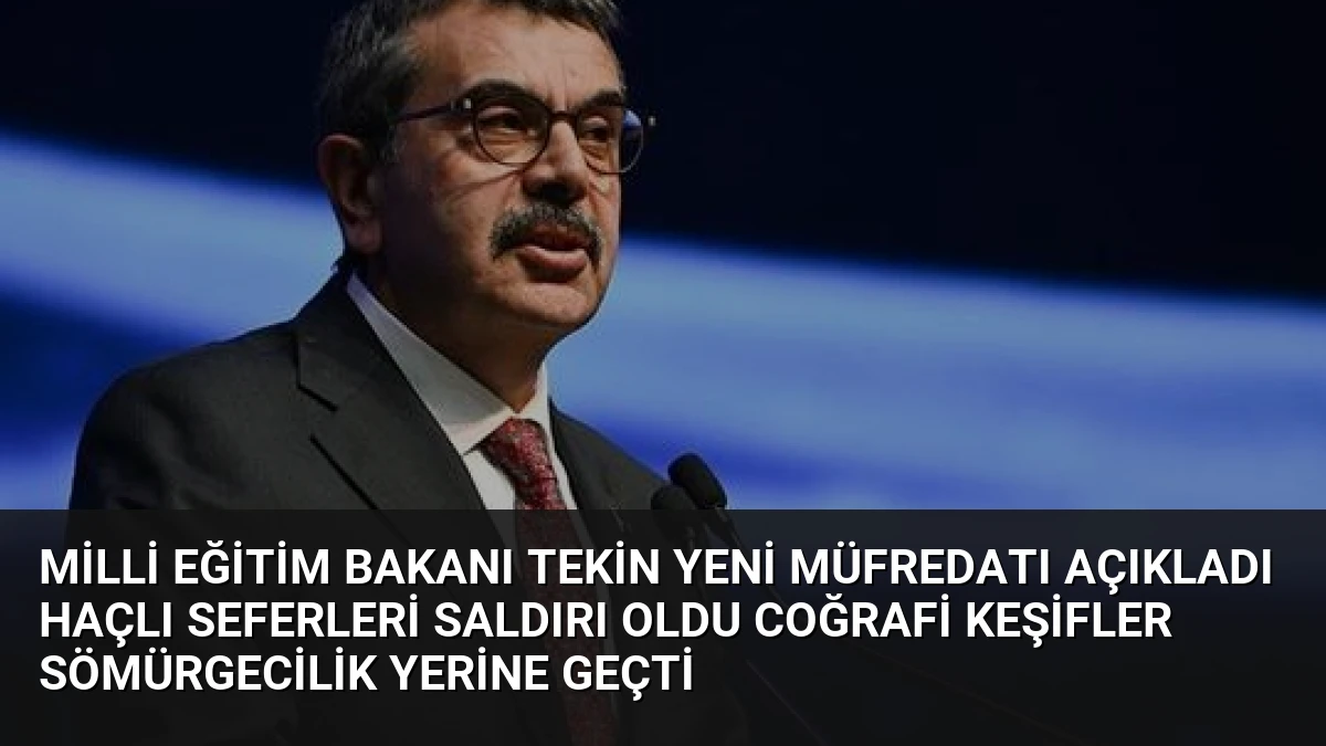 Milli Eğitim Bakanı Tekin Yeni Müfredatı Açıkladı Haçlı Seferleri Saldırı Oldu Coğrafi Keşifler Sömürgecilik Yerine Geçti