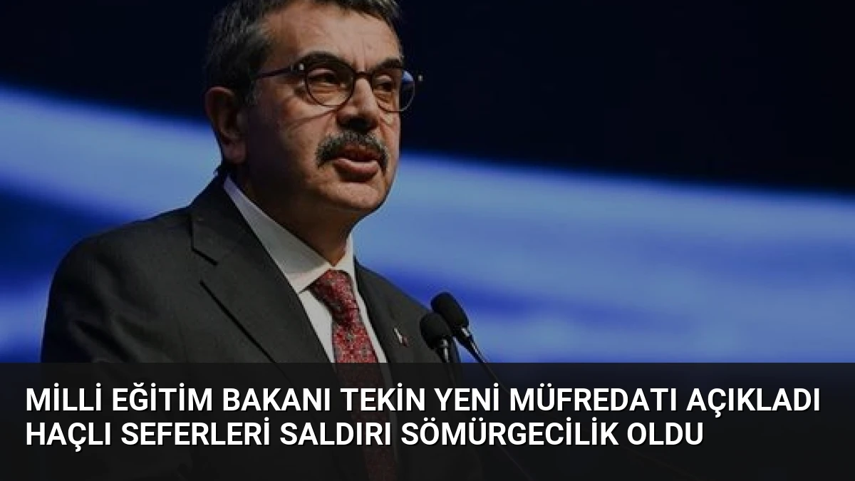 Milli Eğitim Bakanı Tekin Yeni Müfredatı Açıkladı Haçlı Seferleri Saldırı Sömürgecilik Oldu
