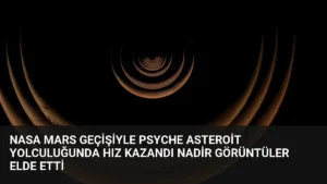 NASA Mars Geçişiyle Psyche Asteroit Yolculuğunda Hız Kazandı Nadir Görüntüler Elde Etti