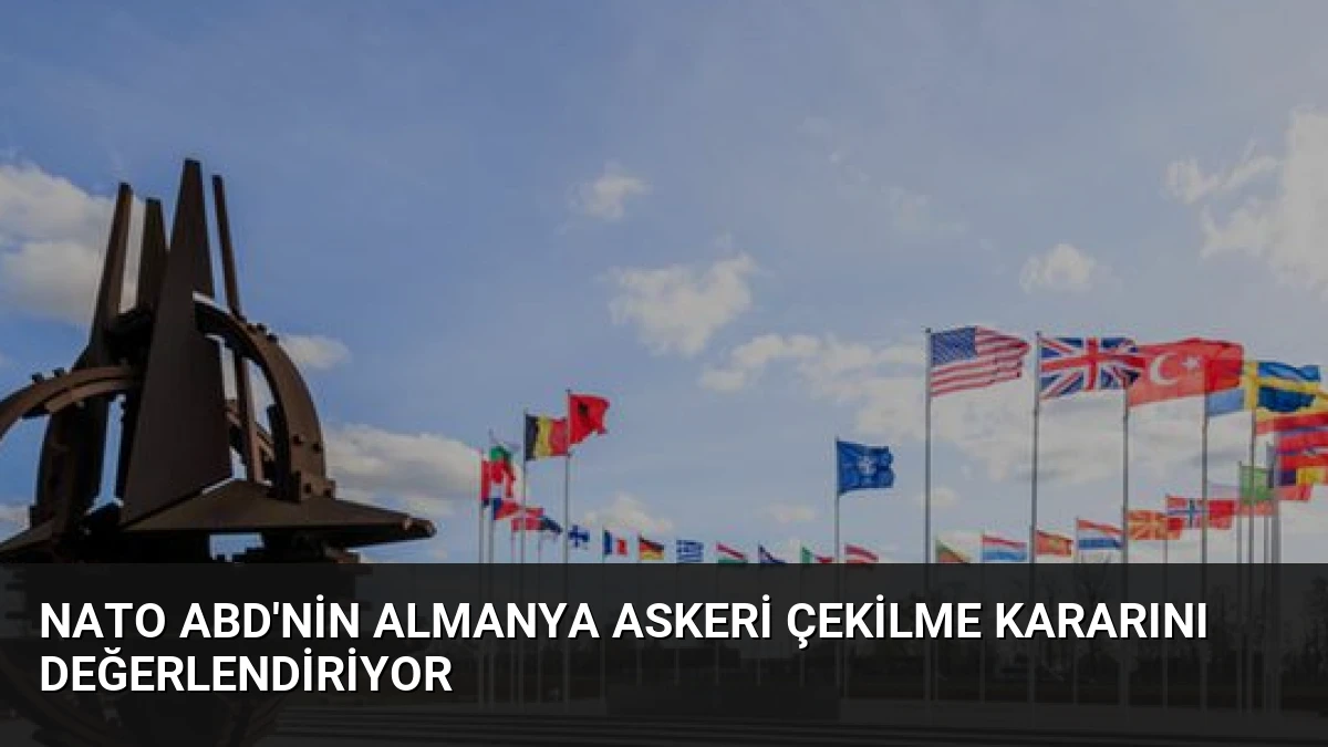 NATO ABD’nin Almanya Askeri Çekilme Kararını Değerlendiriyor
