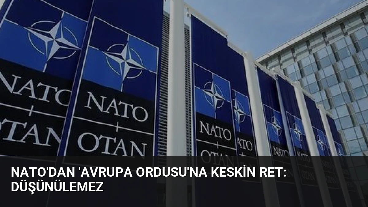 NATO’dan ‘Avrupa Ordusu’na Keskin Ret: Düşünülemez