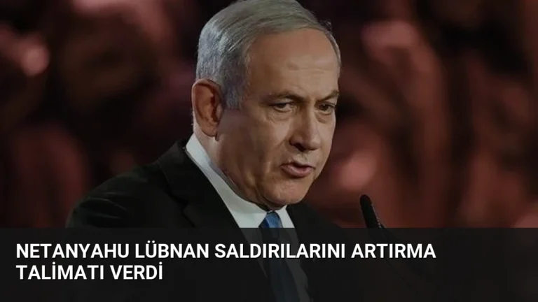 Netanyahu Lübnan Saldırılarını Artırma Talimatı Verdi