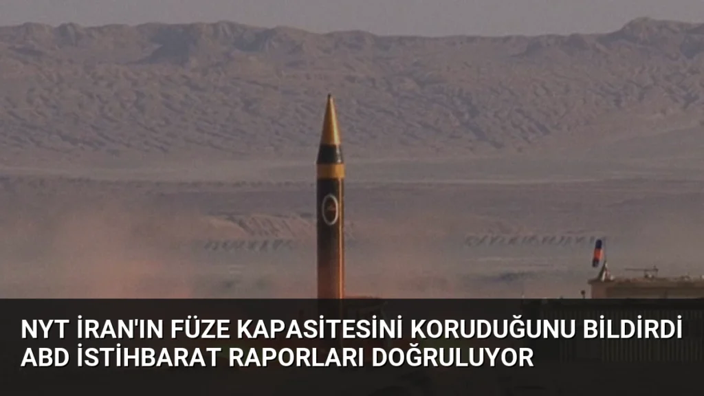 NYT İran'ın Füze Kapasitesini Koruduğunu Bildirdi ABD İstihbarat Raporları Doğruluyor