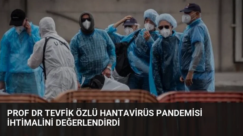 Prof Dr Tevfik Özlü Hantavirüs Pandemisi İhtimalini Değerlendirdi