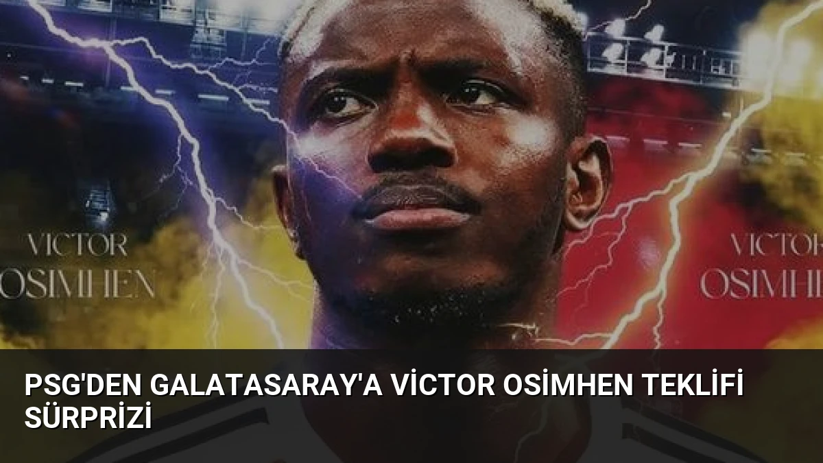 PSG’den Galatasaray’a Victor Osimhen Teklifi Sürprizi