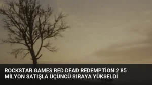 Rockstar Games Red Dead Redemption 2 85 Milyon Satışla Üçüncü Sıraya Yükseldi