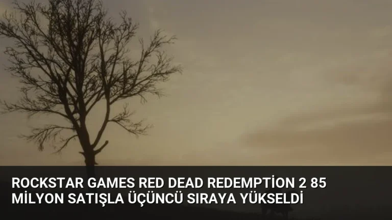 Rockstar Games Red Dead Redemption 2 85 Milyon Satışla Üçüncü Sıraya Yükseldi