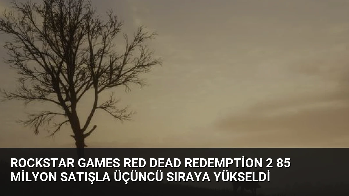 Rockstar Games Red Dead Redemption 2 85 Milyon Satışla Üçüncü Sıraya Yükseldi