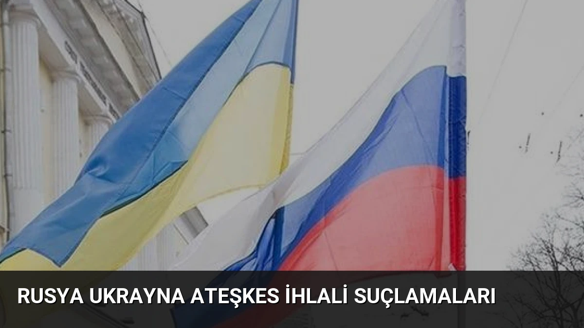 Rusya Ukrayna Ateşkes İhlali Suçlamaları