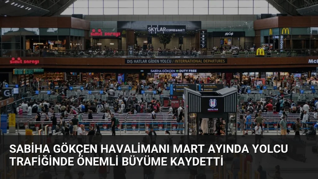 Sabiha Gökçen Havalimanı Mart Ayında Yolcu Trafiğinde Önemli Büyüme Kaydetti
