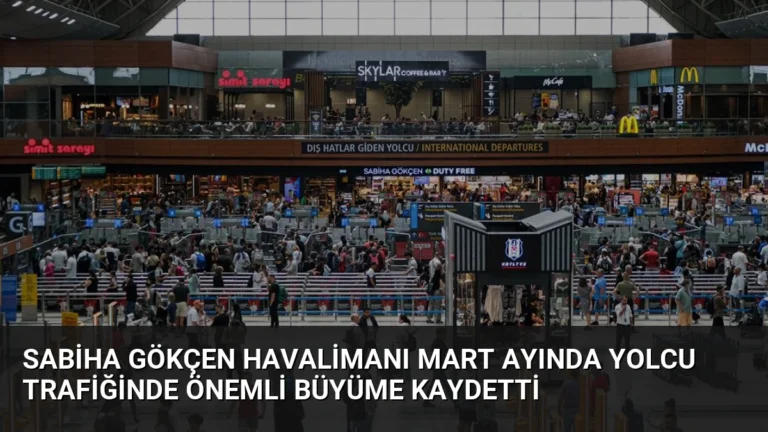 Sabiha Gökçen Havalimanı Mart Ayında Yolcu Trafiğinde Önemli Büyüme Kaydetti