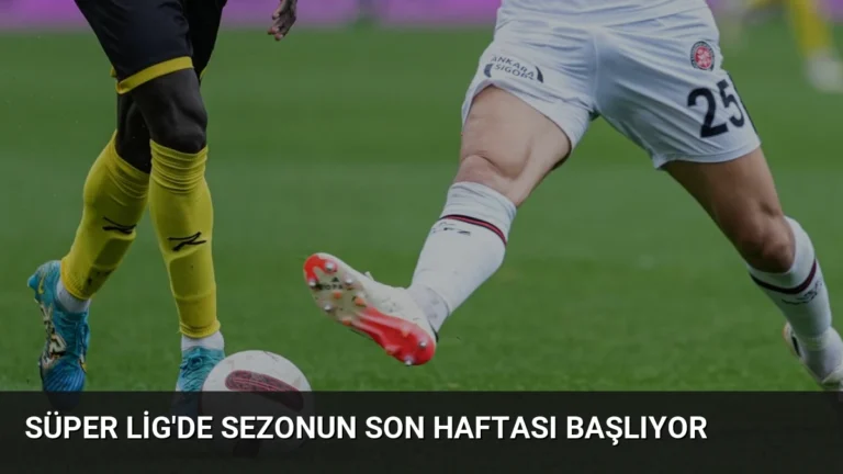 Süper Lig’de Sezonun Son Haftası Başlıyor