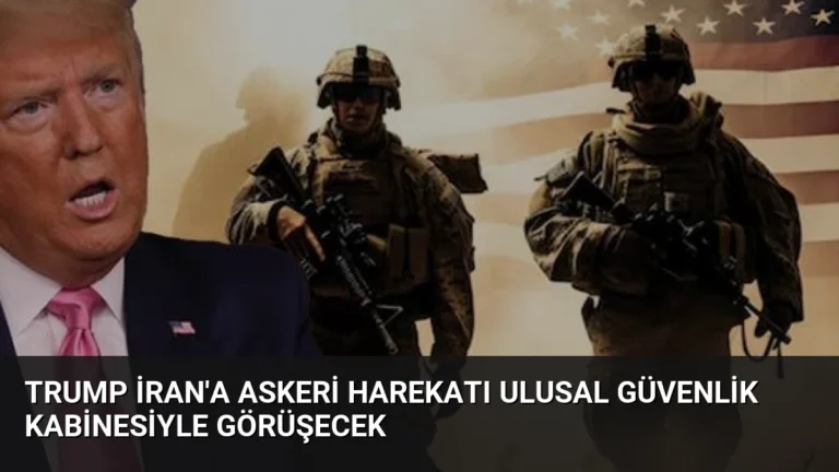 Trump İran’a Askeri Harekatı Ulusal Güvenlik Kabinesiyle Görüşecek