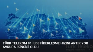 Türk Telekom 81 İlde Fiberleşme Hızını Artırıyor Avrupa İkincisi Oldu