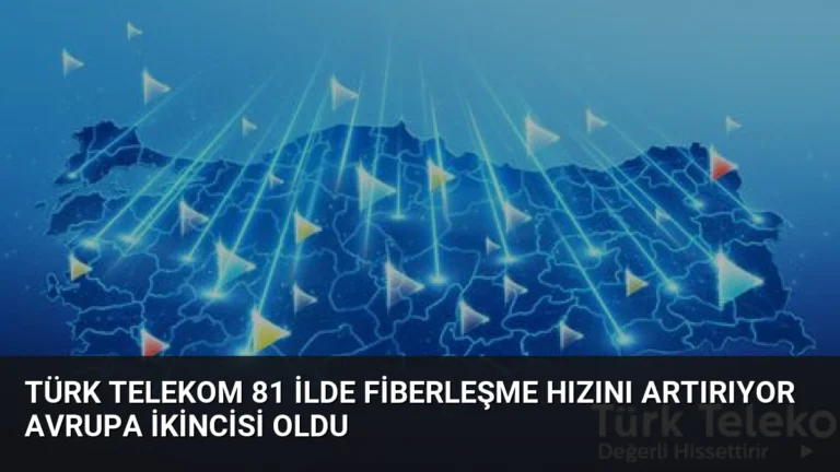 Türk Telekom 81 İlde Fiberleşme Hızını Artırıyor Avrupa İkincisi Oldu