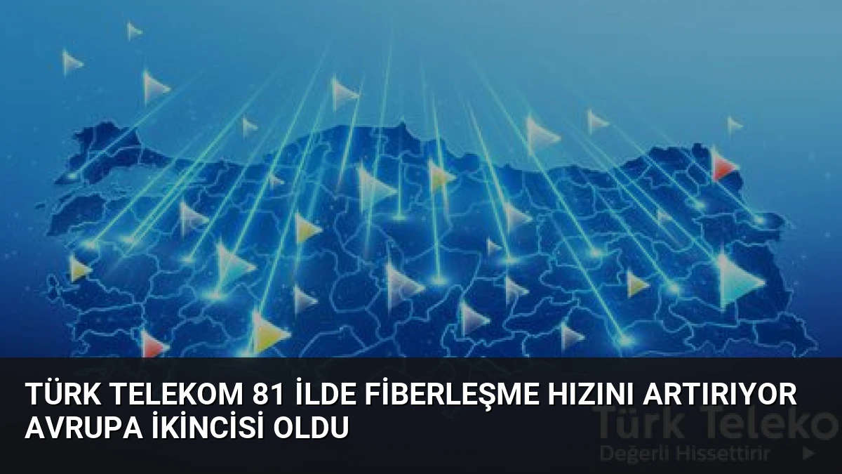 Türk Telekom 81 İlde Fiberleşme Hızını Artırıyor Avrupa İkincisi Oldu