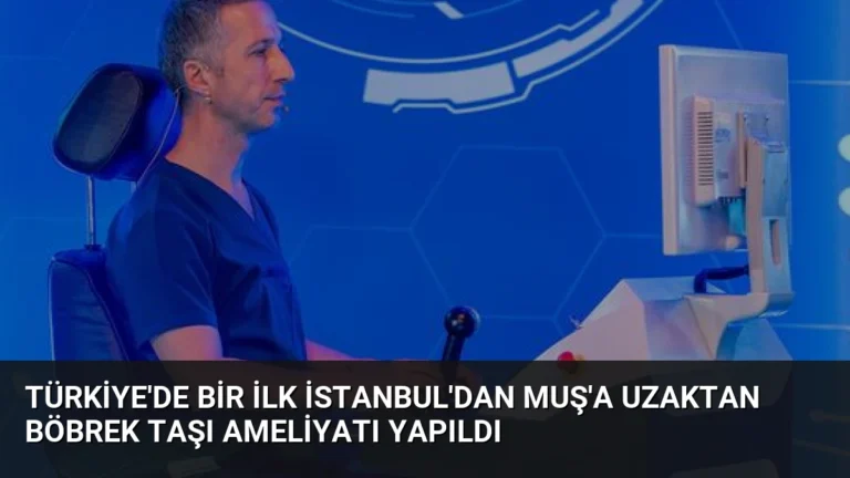 Türkiye’de Bir İlk İstanbul’dan Muş’a Uzaktan Böbrek Taşı Ameliyatı Yapıldı