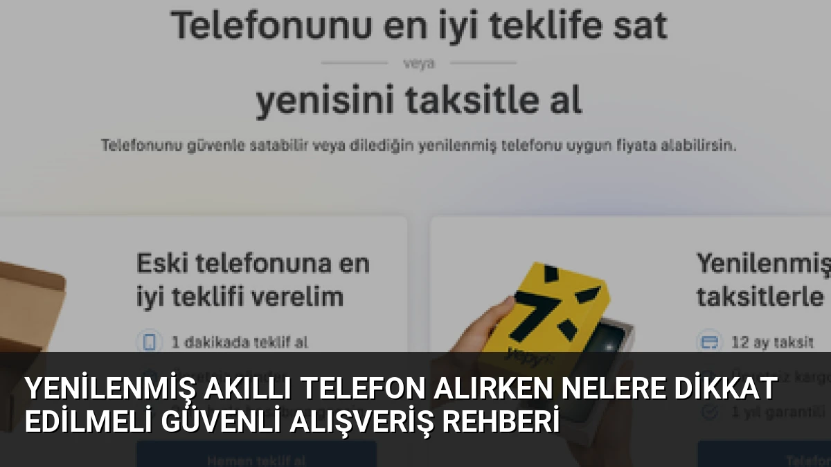 Yenilenmiş Akıllı Telefon Alırken Nelere Dikkat Edilmeli Güvenli Alışveriş Rehberi