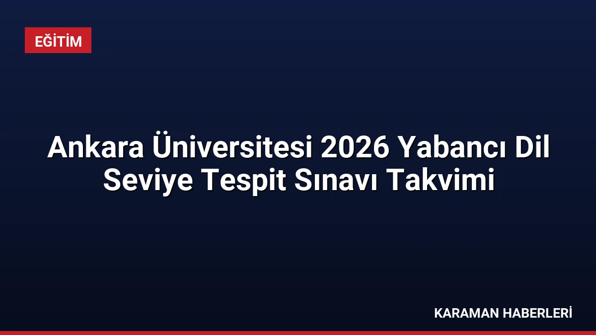 Ankara Üniversitesi 2026 Yabancı Dil Seviye Tespit Sınavı Takvimi