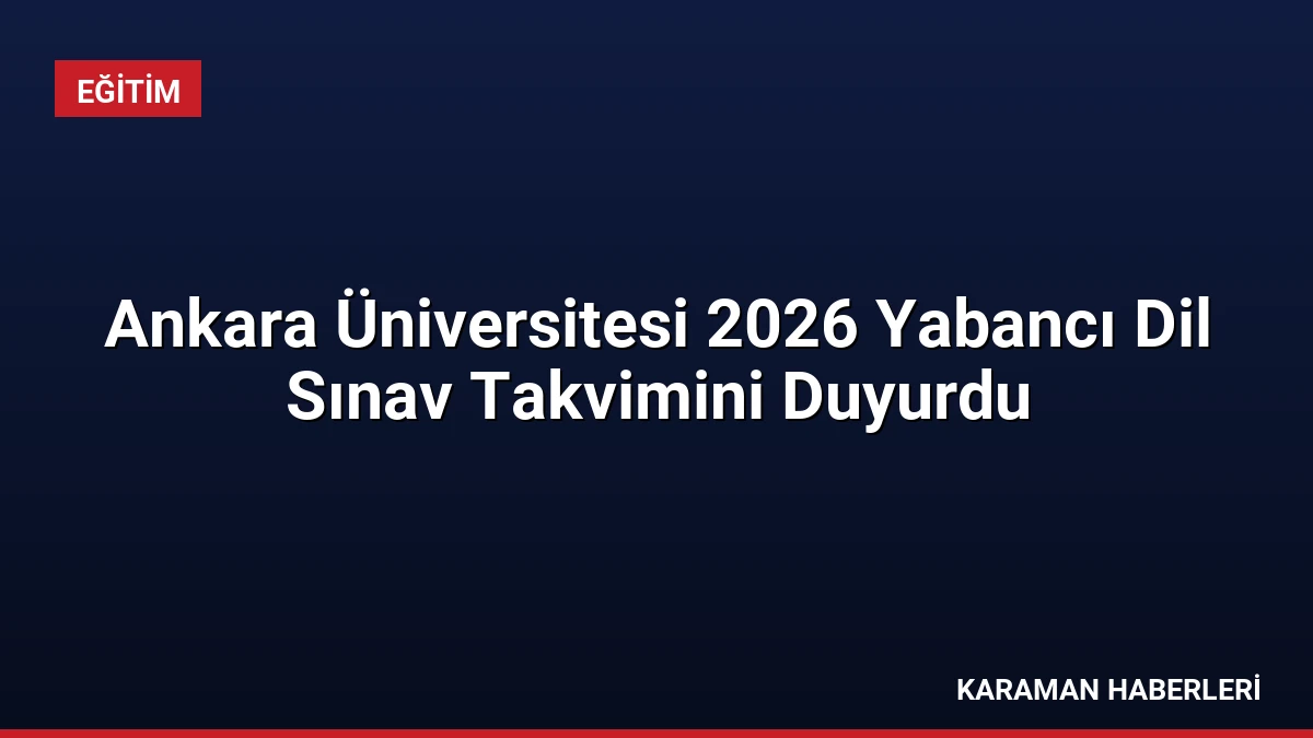 Ankara Üniversitesi 2026 Yabancı Dil Sınav Takvimini Duyurdu