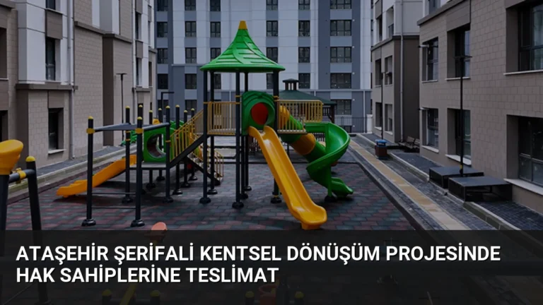Ataşehir Şerifali Kentsel Dönüşüm Projesinde Hak Sahiplerine Teslimat