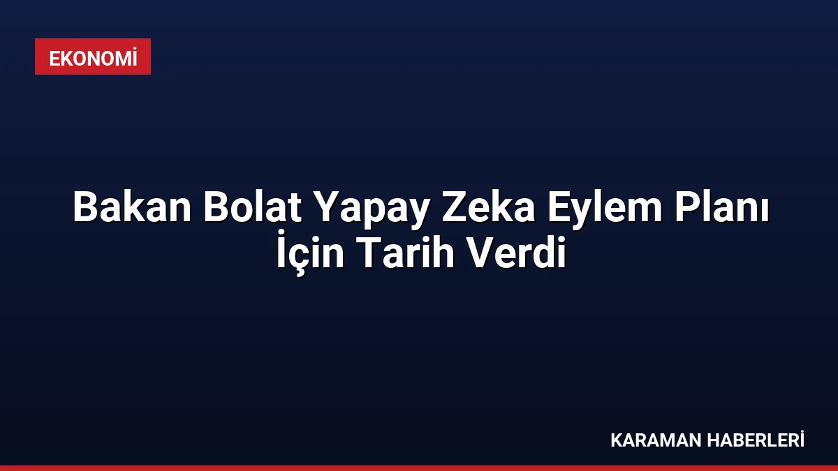 Bakan Bolat Yapay Zeka Eylem Planı İçin Tarih Verdi