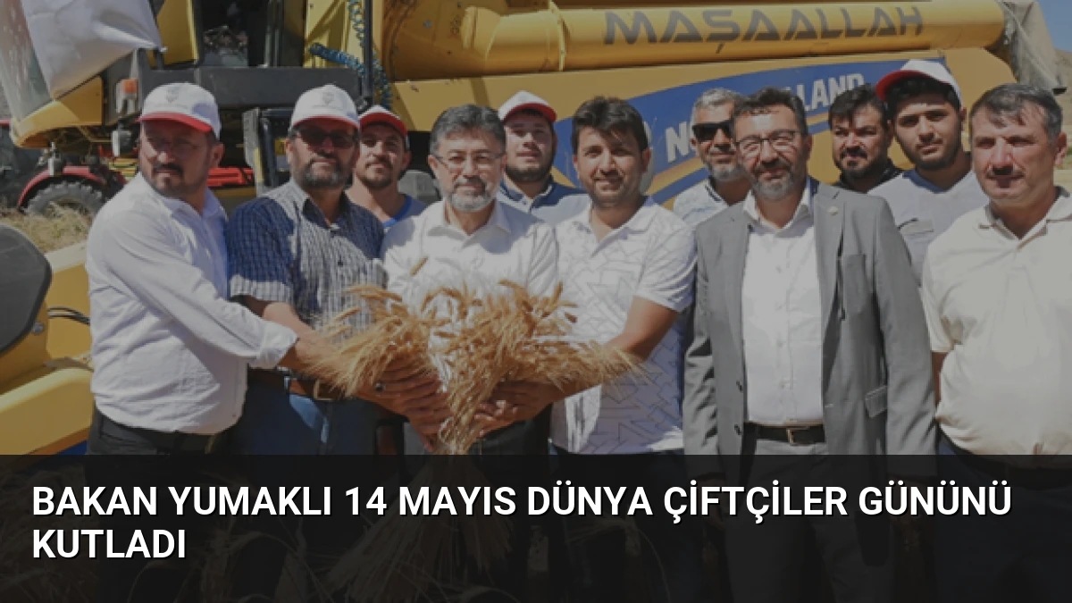 Bakan Yumaklı 14 Mayıs Dünya Çiftçiler Gününü Kutladı