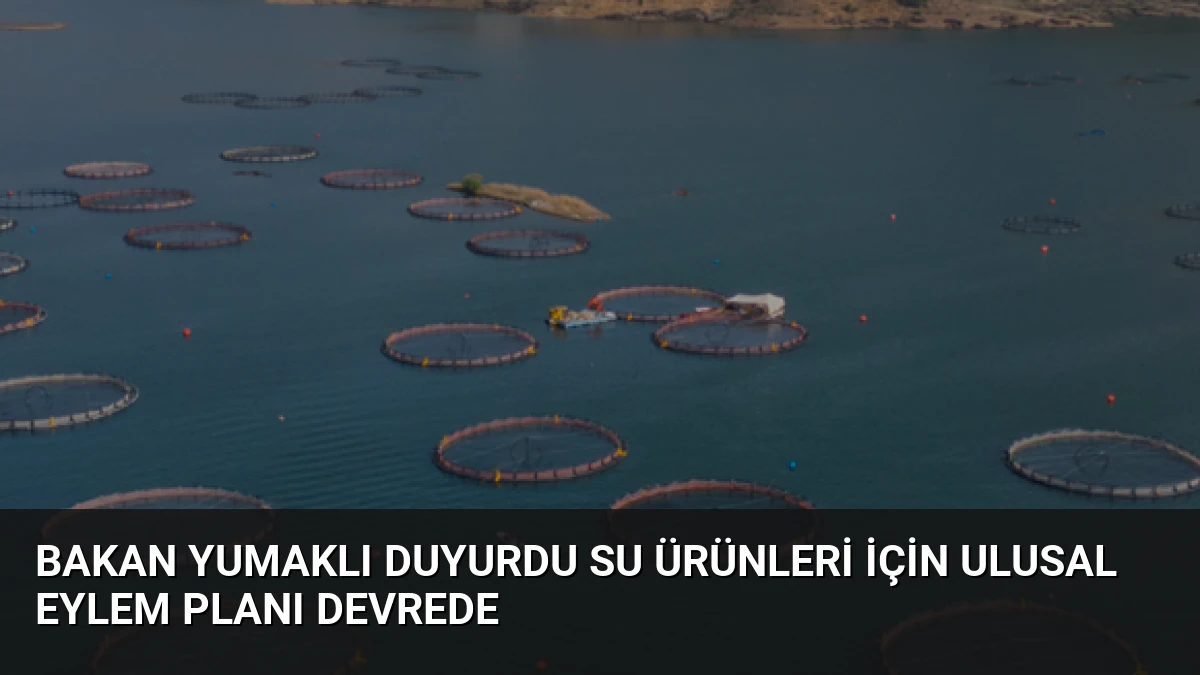 Bakan Yumaklı Duyurdu Su Ürünleri İçin Ulusal Eylem Planı Devrede