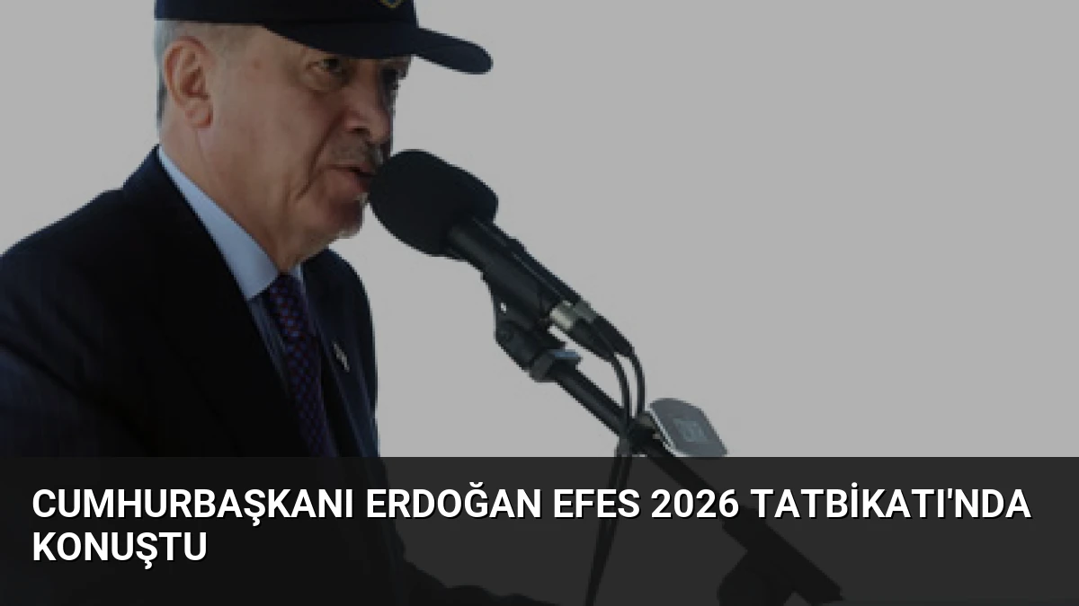 Cumhurbaşkanı Erdoğan EFES 2026 Tatbikatı’nda Konuştu