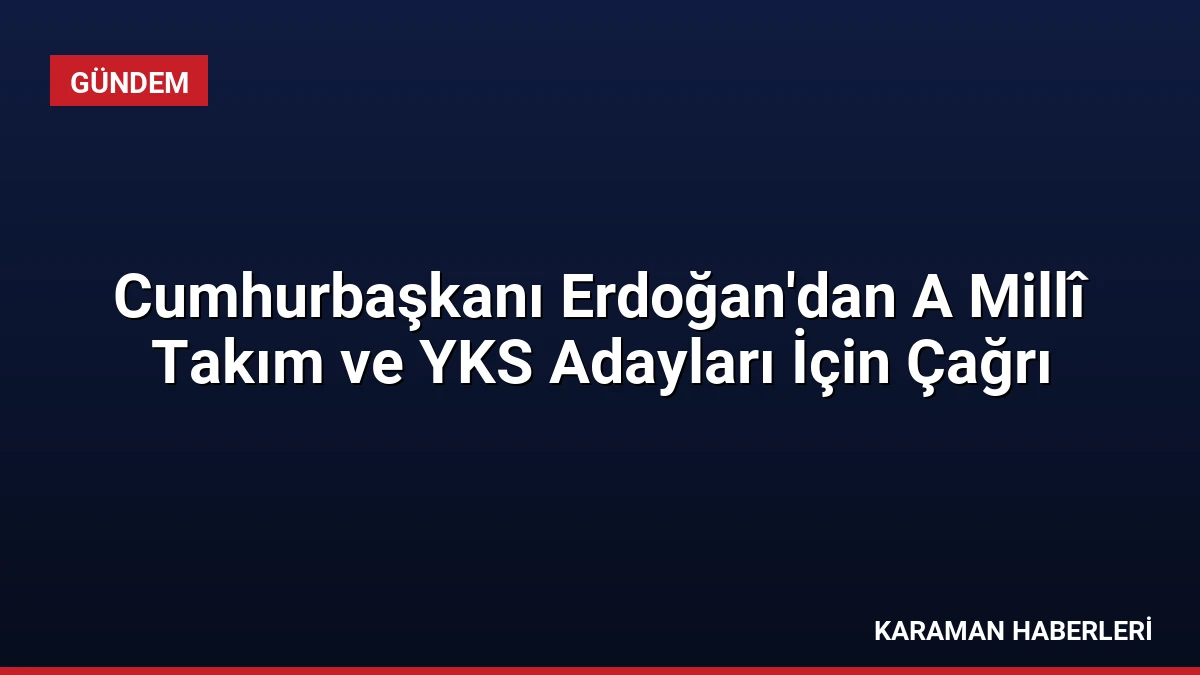 Cumhurbaşkanı Erdoğan’dan A Millî Takım ve YKS Adayları İçin Çağrı