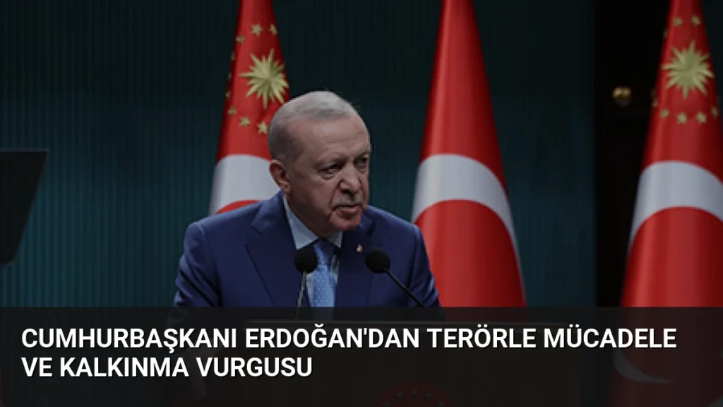 Cumhurbaşkanı Erdoğan'dan Terörle Mücadele ve Kalkınma Vurgusu