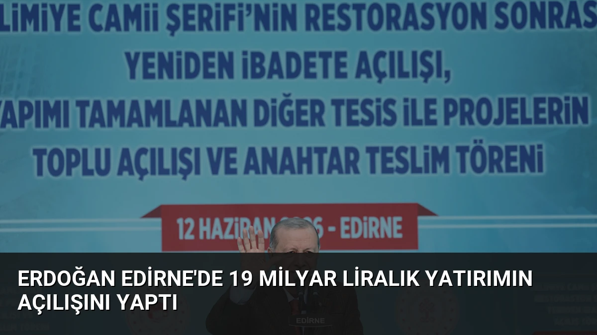 Erdoğan Edirne’de 19 Milyar Liralık Yatırımın Açılışını Yaptı