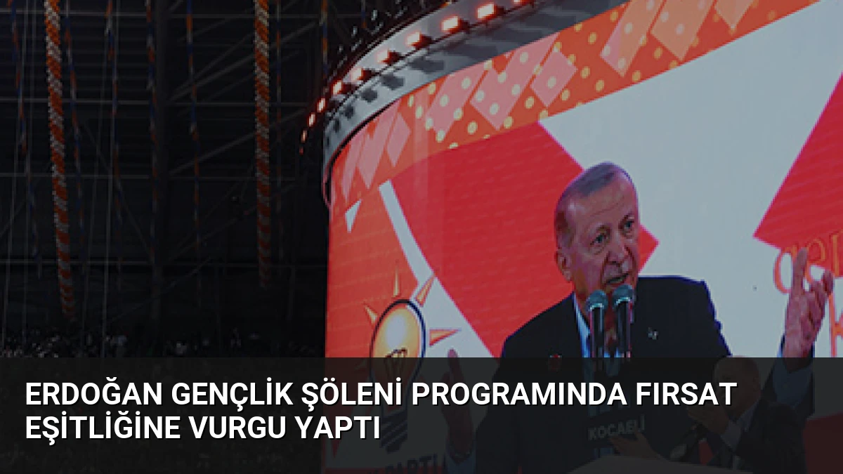 Erdoğan Gençlik Şöleni Programında Fırsat Eşitliğine Vurgu Yaptı
