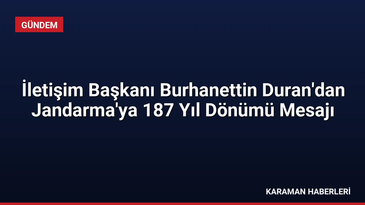İletişim Başkanı Burhanettin Duran’dan Jandarma’ya 187 Yıl Dönümü Mesajı