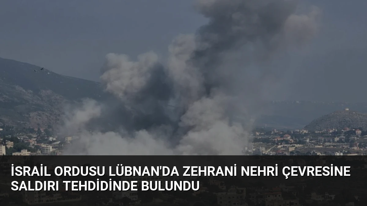 İsrail Ordusu Lübnan’da Zehrani Nehri Çevresine Saldırı Tehdidinde Bulundu
