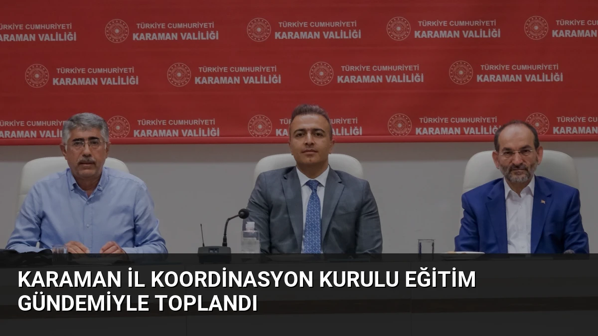 Karaman İl Koordinasyon Kurulu eğitim gündemiyle toplandı