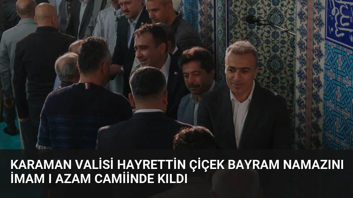 Karaman Valisi Hayrettin Çiçek Bayram Namazını İmam ı Azam Camiinde Kıldı