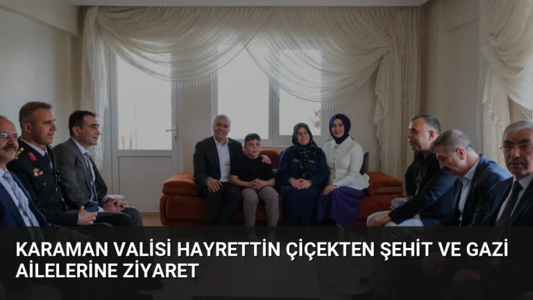 Karaman Valisi Hayrettin Çiçekten Şehit ve Gazi Ailelerine Ziyaret