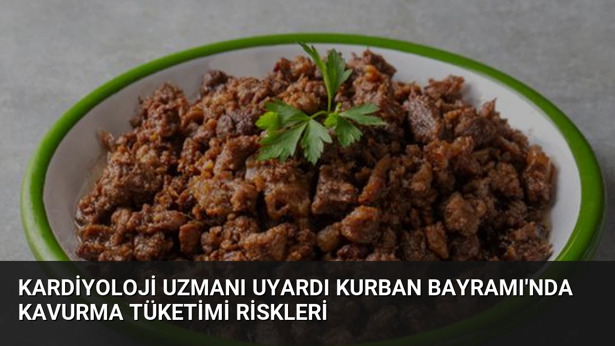 Kardiyoloji Uzmanı Uyardı Kurban Bayramı’nda Kavurma Tüketimi Riskleri