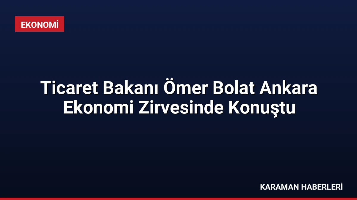 Ticaret Bakanı Ömer Bolat Ankara Ekonomi Zirvesinde Konuştu