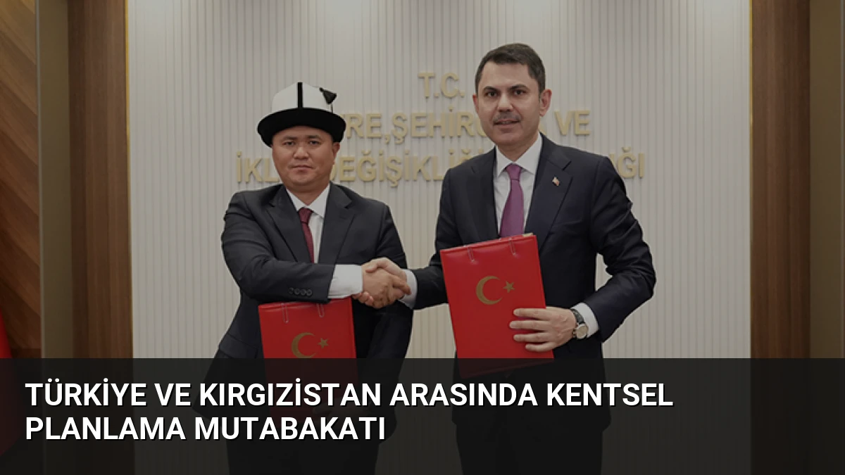 Türkiye ve Kırgızistan Arasında Kentsel Planlama Mutabakatı