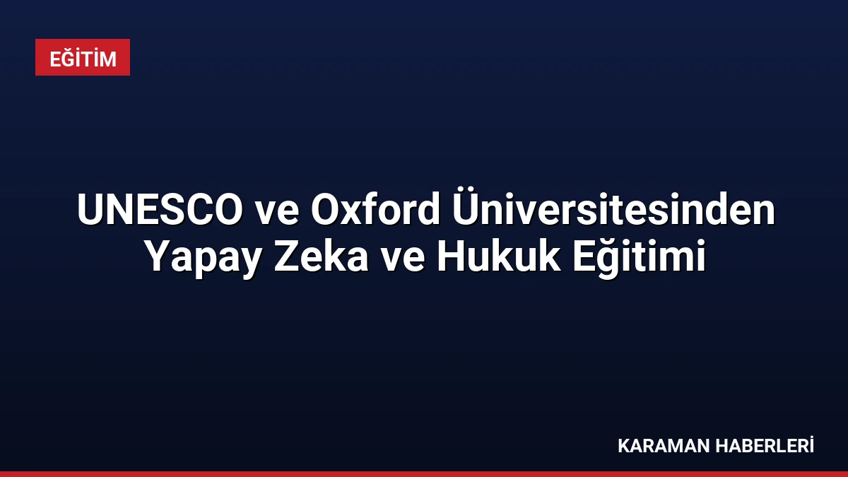 UNESCO ve Oxford Üniversitesinden Yapay Zeka ve Hukuk Eğitimi