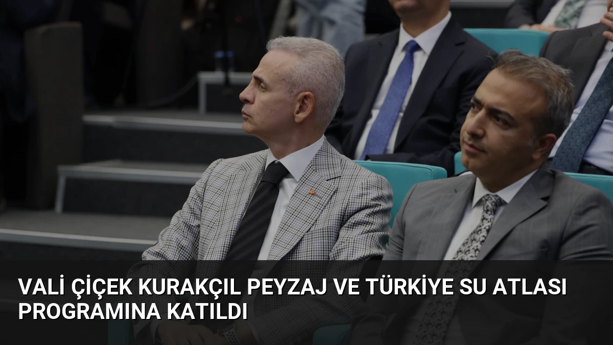 Vali Çiçek Kurakçıl Peyzaj ve Türkiye Su Atlası Programına Katıldı