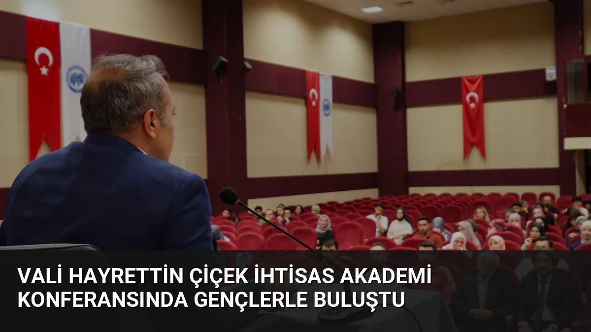 Vali Hayrettin Çiçek İhtisas Akademi Konferansında Gençlerle Buluştu