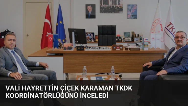 Vali Hayrettin Çiçek Karaman TKDK Koordinatörlüğünü İnceledi