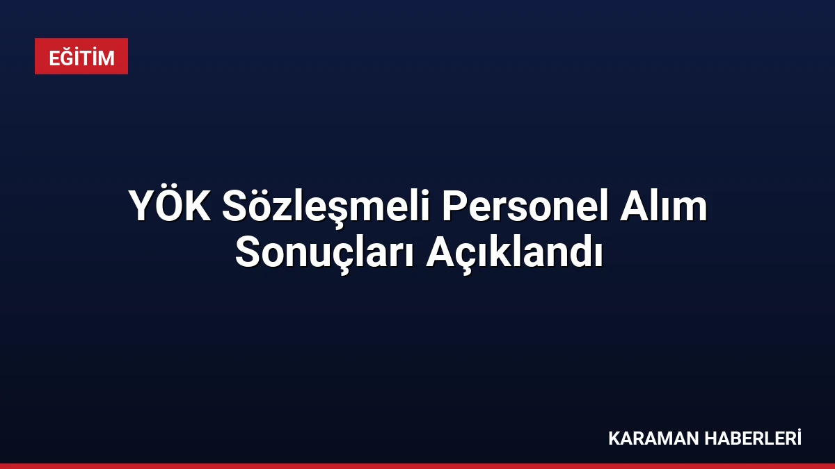YÖK Sözleşmeli Personel Alım Sonuçları Açıklandı