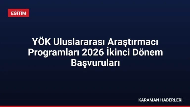 YÖK Uluslararası Araştırmacı Programları 2026 İkinci Dönem Başvuruları