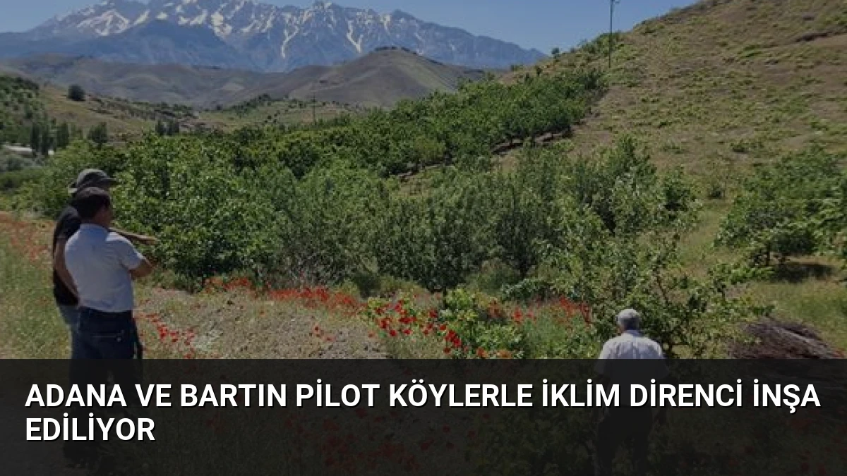 Adana ve Bartın Pilot Köylerle İklim Direnci İnşa Ediliyor
